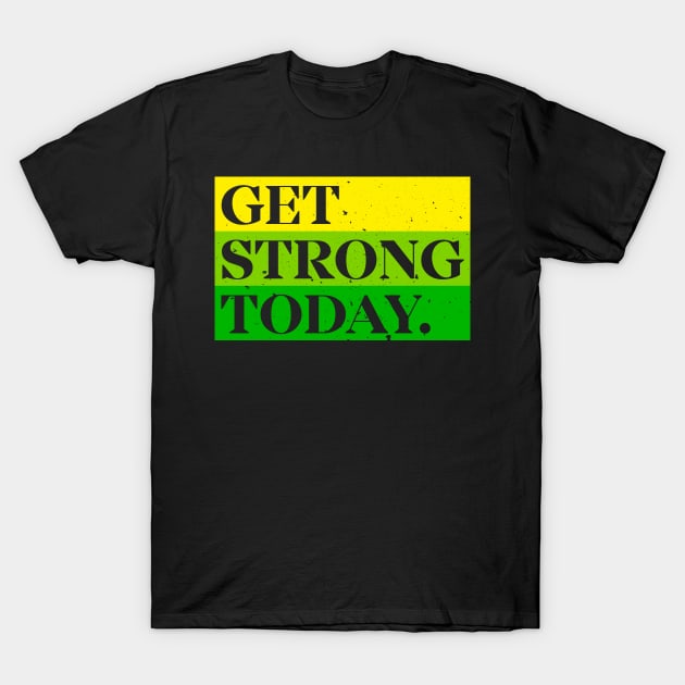 Get Strong Today T-Shirt by Suraj Rathor